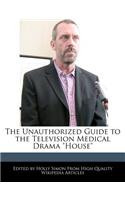 The Unauthorized Guide to the Television Medical Drama House