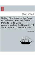 Sailing Directions for the Coast of Colombia, from the Gulf of Paria to Porto Bello; Comprehending the Republics of Venezuela and New Granada.