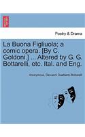 La Buona Figliuola; A Comic Opera. [By C. Goldoni.] ... Altered by G. G. Bottarelli, Etc. Ital. and Eng.