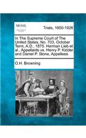 In the Supreme Court of the United States, No. 703, October Term, A.D., 1875. Herman Lieb et al., Appellants vs. Henry P. Kidder and Daniel P. Stone, Appellees