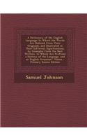 A Dictionary of the English Language: In Which the Words Are Deduced from Their Originals, and Illustrated in Their Different Significations, by Exa: In Which the Words Are Deduced from Their Originals, and Illustrated in Their Different Significations, by Exa