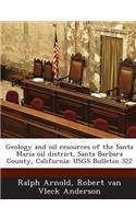 Geology and Oil Resources of the Santa Maria Oil District, Santa Barbara County, California