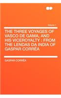 The Three Voyages of Vasco de Gama, and His Viceroyalty