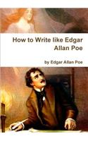 How to Write Like Edgar Allan Poe - by Edgar Allan Poe