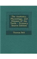 The Anatomy, Physiology, and Diseases of the Teeth