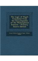 The Logic of Hegel: Translated from the Encyclopaedia of the Philosophical Sciences - Primary Source Edition