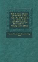 Roll of Honor. Citizens of the State of New York Who Died While in the Service of the United States During the World War - Primary Source Edition