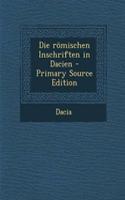 Die Romischen Inschriften in Dacien - Primary Source Edition: (German)