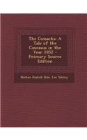 The Cossacks: A Tale of the Caucasus in the Year 1852 - Primary Source Edition