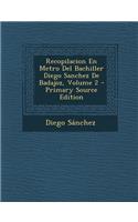 Recopilacion En Metro del Bachiller Diego Sanchez de Badajoz, Volume 2 - Primary Source Edition