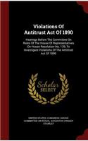 Violations of Antitrust Act of 1890: Hearings Before the Committee on Rules of the House of Representatives on House Resolution No. 139, to Investigate Violations of the Antitrust Act o