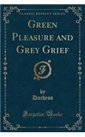 Green Pleasure and Grey Grief (Classic Reprint)