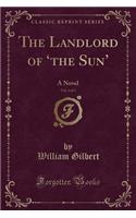 The Landlord of 'the Sun', Vol. 3 of 3: A Novel (Classic Reprint): A Novel (Classic Reprint)