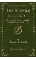 The Juvenile Instructor, Vol. 53: Organ of the Deseret Sunday School Union; April, 1918 (Classic Reprint)