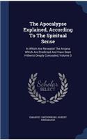 The Apocalypse Explained, According to the Spiritual Sense: In Which Are Revealed the Arcana Which Are Predicted and Have Been Hitherto Deeply Concealed, Volume 3