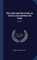 Lofty and the Lowly; or, Good in all and None all Good; Volume 2