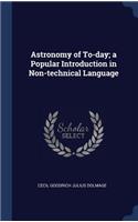 Astronomy of To-day; a Popular Introduction in Non-technical Language