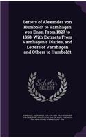 Letters of Alexander von Humboldt to Varnhagen von Ense. From 1827 to 1858. With Extracts From Varnhagen's Diaries, and Letters of Varnhagen and Others to Humboldt