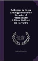 Addresses by Henry Lee Higginson on the Occasion of Presenting the Soldiers' Field and the Harvard U: (English)