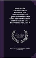 Report of the Commissioner of Mediation and Conciliation On the Operations of the United States Board of Mediation and Conciliation. 1913-1919. Washington, Part 3