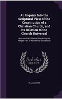 An Inquiry Into the Scriptural View of the Constitution of a Christian Church, and its Relation to the Church Universal