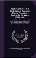 The Seventh Report of the Reformed Romanist Priests' Protection Society, for the Years 1852 & 1853