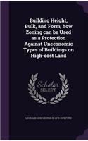 Building Height, Bulk, and Form; how Zoning can be Used as a Protection Against Uneconomic Types of Buildings on High-cost Land