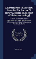 An Introduction To Astrology, Rules For The Practice Of Horary Astrology [an Abstract Of Christian Astrology]: To Which Are Added, Numerous Emendations, By Zadkiel. With A Grammar Of Astrology, And Tables For Calculating Nativities, By Zadkiel