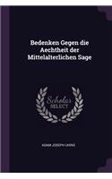 Bedenken Gegen die Aechtheit der Mittelalterlichen Sage