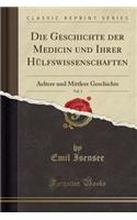 Die Geschichte der Medicin und Ihrer Hülfswissenschaften, Vol. 1: Aeltere und Mittlere Geschichte (Classic Reprint)