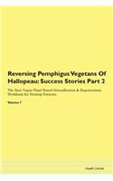 Reversing Pemphigus Vegetans Of Hallopeau: Success Stories Part 2 The Raw Vegan Plant-Based Detoxification & Regeneration Workbook for Healing Patients.Volume 7