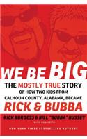 We Be Big: The Mostly True Story of How Two Kids from Calhoun County, Alabama, Became Rick and Bubba