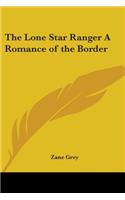 The Lone Star Ranger A Romance of the Border