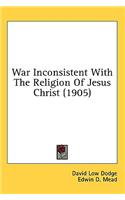 War Inconsistent With The Religion Of Jesus Christ (1905)
