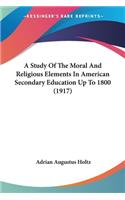 Study Of The Moral And Religious Elements In American Secondary Education Up To 1800 (1917)