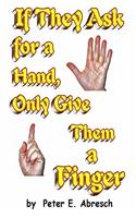 If They Ask For A Hand, Only Give Them A Finger