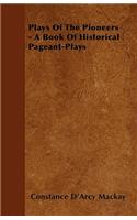 Plays Of The Pioneers - A Book Of Historical Pageant-Plays