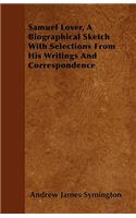 Samuel Lover, A Biographical Sketch With Selections From His Writings And Correspondence: (English)