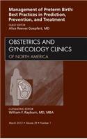 Management of Preterm Birth: Best Practices in Prediction, Prevention, and Treatment, an Issue of Obstetrics and Gynecology Clinics