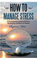 How to Manage Stress: A Comprehensive Guide to Wellness, Mindfulness, and Work-Life Balance