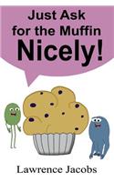 Just Ask for the Muffin Nicely!: (English)