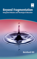 Beyond Fragmentation: Integrated Mission and Theological Education(Regnum Studies in Mission)