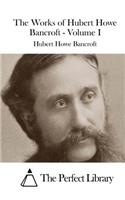 Works of Hubert Howe Bancroft - Volume I