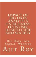 Impact of Big Data Analytics on Business, Economy, Health Care and Society