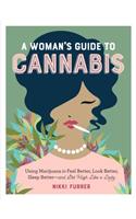 A Woman's Guide to Cannabis: Using Marijuana to Feel Better, Look Better, Sleep Better–and Get High Like a Lady