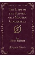 The Lady of the Slipper, or a Modern Cinderella (Classic Reprint)