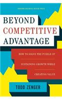 Beyond Competitive Advantage: How to Solve the Puzzle of Sustaining Growth While Creating Value