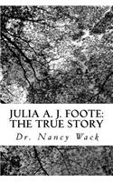 Julia A. J. Foote: The True Story