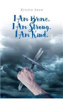 I Am Brave. I Am Strong. I Am Kind.