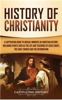 History of Christianity: A Captivating Guide to Crucial Moments in Christian History, Including Events Such as the Life and Teachings of Jesus Christ, the Early Church, and 